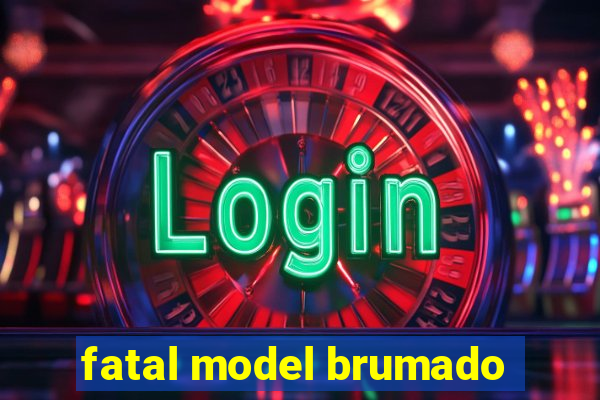 fatal model brumado